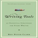 Writing Tools: 50 Essential Strategies for Every Writer Audiobook