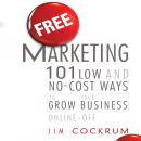 Free Marketing: 101 Low and No-Cost Ways to Grow Your Business, Online and Off, Jim Cockrum