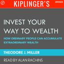 Kiplinger's Invest Your Way to Wealth: How Ordinary People Can Accumulate Extraordinary Amounts of M Audiobook