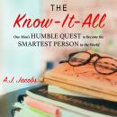 The Know-It-All: One Man's Humble Quest to Become the Smartest Person in the World (Unabridged Edition)