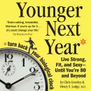 Younger Next Year: Live Strong, Fit, and Sexy - Until You're 80 and Beyond, Henry S. Lodge Md, Chris Crowley