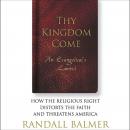 Thy Kingdom Come: An Evangelical’s Lament: How the Religious Right Distorts the Faith and Threatens  Audiobook