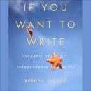 If You Want to Write: Thoughts About Art, Independence, and Spirit Audiobook