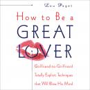 How to Be a Great Lover: Girlfriend-to-Girlfriend Totally Explicit Techniques that Will Blow His Mind, Lou Paget