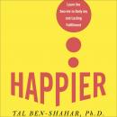 Happier: Learn the Secrets to Daily Joy and Lasting Fulfillment