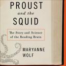Proust and the Squid: The Story and Science of the Reading Brain, Maryanne Wolf
