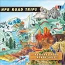 NPR Road Trips: National Park Adventures: Stories That Take You Away . . ., Npr 