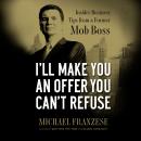 I'll Make You an Offer You Can't Refuse: Insider Business Tips from a Former Mob Boss (NelsonFree) Audiobook