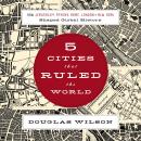 Five Cities that Ruled the World: How  Jerusalem, Athens, Rome, London, and New York Shaped Global H Audiobook