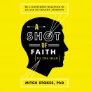 A Shot of Faith (to the Head): Be a Confident Believer in an Age of Cranky Atheists Audiobook