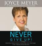 Never Give Up!: Relentless Determination to Overcome Life's Challenges, Joyce Meyer