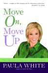Move On, Move Up: Turn Yesterday's Trials into Today's Triumphs, Paula White