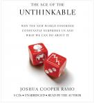 Age of the Unthinkable: Why the New World Disorder Constantly Surprises Us And What We Can Do About It, Joshua Cooper Ramo