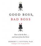 Good Boss, Bad Boss: How to Be the Best... and Learn from the Worst, Robert I. Sutton