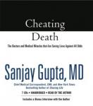 Cheating Death: The Doctors and Medical Miracles that Are Saving Lives Against All Odds, Sanjay   Gupta 