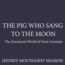 The Pig Who Sang to the Moon: The Emotional World of Farm Animals Audiobook