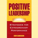 Positive Leadership: Strategies for Extraordinary Performance Audiobook