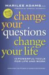 Change Your Questions, Change Your Life: 10 Powerful Tools for Life and Work, 2nd Edition, Revised and Expanded, Marilee Adams