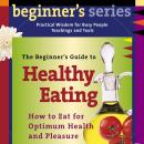 The Beginner’s Guide to Healthy Eating: Dr. Andrew Weil on Eating for Optimum Health and Pleasure Audiobook