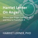 Harriet Lerner on Anger: Where Your Anger Comes from and How to Transform It Audiobook