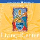 Living from Your Center: Guided Meditations for Creating Balance & Inner Strength Audiobook