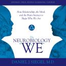 Neurobiology of “We,” The: How Relationships, the Mind, and the Brain Interact to Shape Who We Are Audiobook