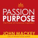 Passion and Purpose: John Mackey, CEO of Whole Foods Market, on the Power of Conscious Capitalism Audiobook