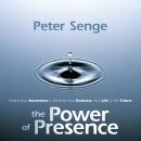 The Power of Presence: Shifting Your Awareness to Transform Your Business, Your Life, and Our Future Audiobook