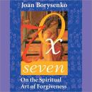 Seventy Times Seven: On the Spiritual Art of Forgiveness Audiobook