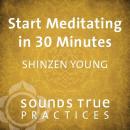 Start Meditating in 30 Minutes: A Beginner's Practice Audiobook