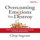 Overcoming Emotions that Destroy: Practical Help for Those Angry Feelings that Ruin Relationships