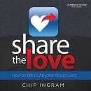 Share The Love: How to Talk to Anyone About God, Chip Ingram