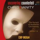 Uncovering Counterfeit Christianity: The Pursuit of Authentic Christianity