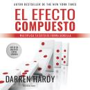 [Spanish] - El Efecto Compuesto: Ponga en marcha sus ingresos, su vida y su éxito Audiobook