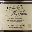 Gallo Be Thy Name: The Inside Story of How One Family Rose to Dominate the U.S. Wine Market Audiobook