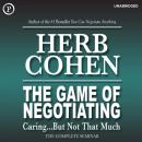 The Game of Negotiating: Caring...But Not That Much: The Complete Seminar Audiobook