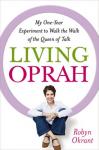 Living Oprah: My One-Year Experiment to Walk the Walk of the Queen of Talk, Robyn Okrant