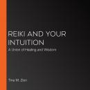 Reiki and Your Intuition: A Union of Healing and Wisdom Audiobook