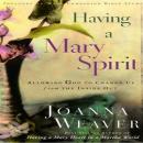 Having a Mary Spirit: Allowing God to Change Us from the Inside Out Audiobook