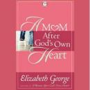 A Mom After God's Own Heart: 10 Ways to Love Your Children Audiobook