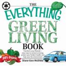 The Everything Green Living Book: Transform Your Lifestyle--Easy Ways to Conserve Energy, Protect Yo Audiobook