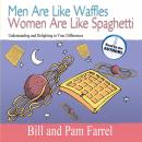 Men Are Like Waffles Women Are Like Spaghetti: Understanding and Delighting in Your Differences Audiobook