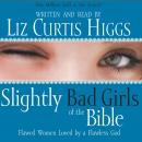 Slightly Bad Girls of the Bible: Flawed Women Loved by a Flawless God Audiobook