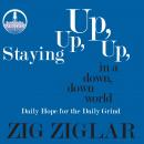 Staying Up, Up, Up in a Down, Down World: Daily Hope for the Daily Grind, Zig Ziglar