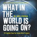 What in the World Is Going On?: 10 Prophetic Clues You Cannot Afford to Ignore Audiobook