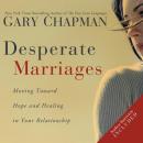 Desperate Marriages: Moving Toward Hope and Healing in Your Relationship Audiobook