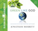 Green Like God: Unlocking the Divine Plan for Our Planet Audiobook