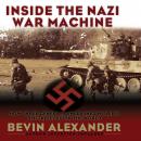 Inside the Nazi War Machine: How Three Generals Unleashed Hitler's Blitzkrieg Upon the World Audiobook