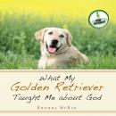 What My Golden Retriever Taught Me About God Audiobook