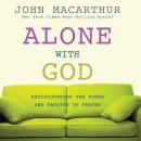 Alone with God: Rediscovering the Power and Passion of Prayer, John Macarthur